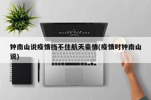 钟南山说疫情挡不住航天豪情(疫情时钟南山说)