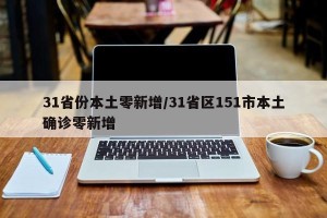 31省份本土零新增/31省区151市本土确诊零新增