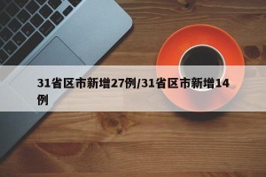 31省区市新增27例/31省区市新增14例