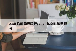 21年临时牌照限行/2020年临时牌照限行