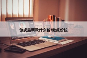 傲虎最新款什么价/傲虎价位
