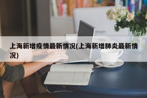 上海新增疫情最新情况(上海新增肺炎最新情况)