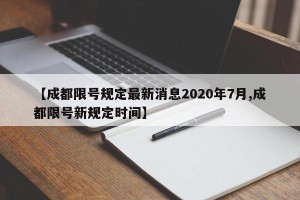 【成都限号规定最新消息2020年7月,成都限号新规定时间】