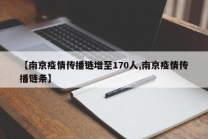 【南京疫情传播链增至170人,南京疫情传播链条】