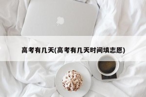 高考有几天(高考有几天时间填志愿)