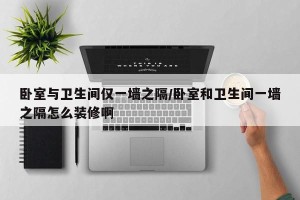 卧室与卫生间仅一墙之隔/卧室和卫生间一墙之隔怎么装修啊