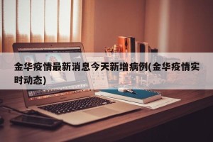 金华疫情最新消息今天新增病例(金华疫情实时动态)