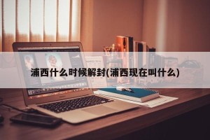 浦西什么时候解封(浦西现在叫什么)