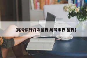 【尾号限行几次警告,尾号限行 警告】