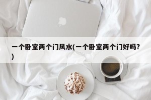 一个卧室两个门风水(一个卧室两个门好吗?)