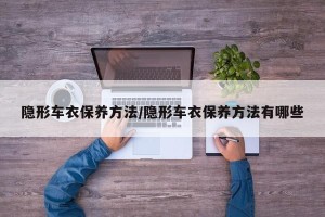 隐形车衣保养方法/隐形车衣保养方法有哪些