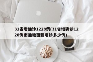 31省增确诊1228例(31省增确诊1228例南通地面新增诊多少例)