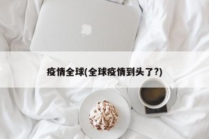 疫情全球(全球疫情到头了?)