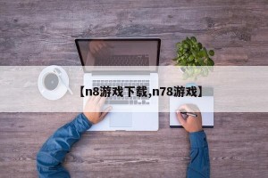 【n8游戏下载,n78游戏】