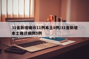 31省新增确诊11例本土8例/31省新增本土确诊病例5例