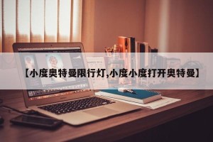 【小度奥特曼限行灯,小度小度打开奥特曼】