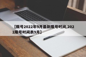 【限号2022年9月最新限号时间,2021限号时间表9月】