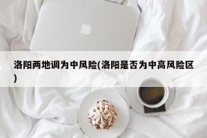 洛阳两地调为中风险(洛阳是否为中高风险区)