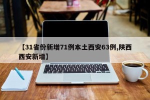 【31省份新增71例本土西安63例,陕西西安新增】