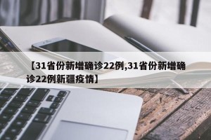 【31省份新增确诊22例,31省份新增确诊22例新疆疫情】