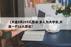 【大连8天215人感染:多人为大学生,大连一户11人感染】