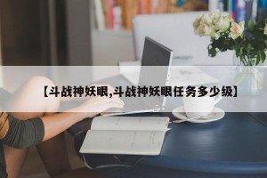 【斗战神妖眼,斗战神妖眼任务多少级】