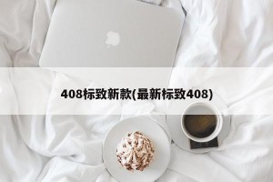 408标致新款(最新标致408)