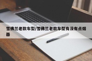 雪佛兰老款车型/雪佛兰老款车型有没有点烟器