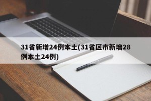 31省新增24例本土(31省区市新增28例本土24例)