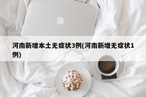 河南新增本土无症状3例(河南新增无症状1例)