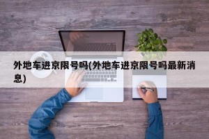 外地车进京限号吗(外地车进京限号吗最新消息)