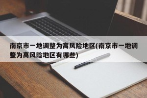 南京市一地调整为高风险地区(南京市一地调整为高风险地区有哪些)
