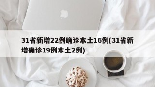 31省新增22例确诊本土16例(31省新增确诊19例本土2例)