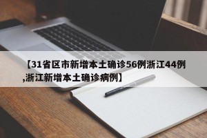 【31省区市新增本土确诊56例浙江44例,浙江新增本土确诊病例】