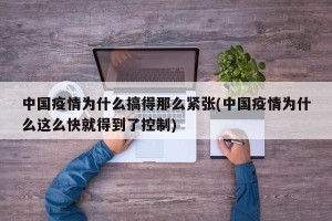中国疫情为什么搞得那么紧张(中国疫情为什么这么快就得到了控制)