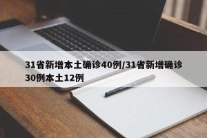 31省新增本土确诊40例/31省新增确诊30例本土12例