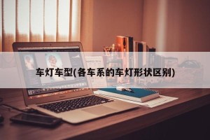 车灯车型(各车系的车灯形状区别)