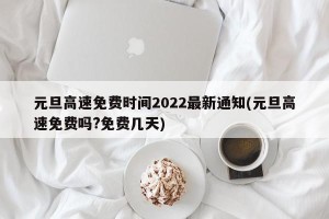 元旦高速免费时间2022最新通知(元旦高速免费吗?免费几天)