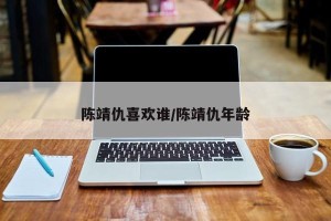 陈靖仇喜欢谁/陈靖仇年龄