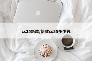 cs35新款/新款cs35多少钱