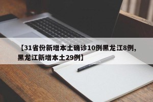 【31省份新增本土确诊10例黑龙江8例,黑龙江新增本土29例】