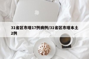 31省区市增17例病例/31省区市增本土2例