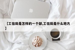 【工信局是怎样的一个部,工信局是什么地方】