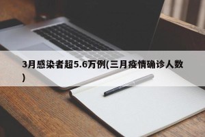 3月感染者超5.6万例(三月疫情确诊人数)