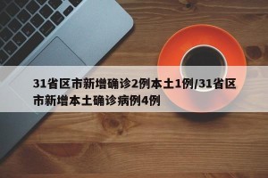 31省区市新增确诊2例本土1例/31省区市新增本土确诊病例4例