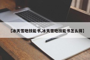 【冰天雪地技能书,冰天雪地技能书怎么得】