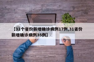 【31个省份新增确诊病例17例,31省份新增确诊病例35例】