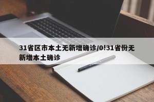 31省区市本土无新增确诊/0!31省份无新增本土确诊