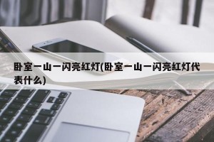 卧室一山一闪亮红灯(卧室一山一闪亮红灯代表什么)