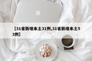 【31省新增本土31例,31省新增本土53例】